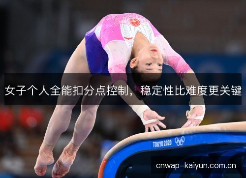 女子个人全能扣分点控制，稳定性比难度更关键